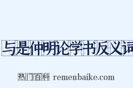 与是仲明论学书反义词是什么意思的图片